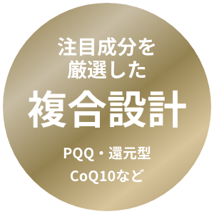 注目成分を厳選した複合設計 PQQ・還元型CoQ10など